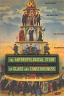 The anthropological study of class and consciousness /