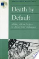 Death by default : a policy of fatal neglect in China's state orphanages /