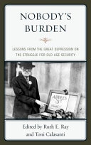 Nobody's burden : lessons from the Great Depression on the struggle for old-age security /