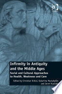 Infirmity in antiquity and the middle ages : social and cultural approaches to health, weakness and care /