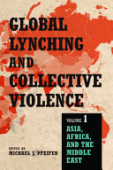 Global lynching and collective violence : volume 1: Asia, Africa, and the Middle East /