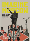 Imagine Moscow : architecture, propaganda, revolution /