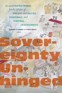 Sovereignty unhinged : an illustrated primer for the study of present intensities, disavowals, and temporal derangements /