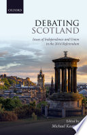 Debating Scotland : issues of independence and union in the 2014 referendum /