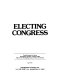 Electing Congress : timely reports to keep journalists, scholars, and the public abreast of developing issues, events, and trends /