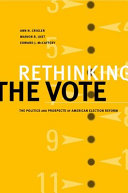 Rethinking the vote : the politics and prospects of American election reform /