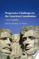 Progressive challenges to the American constitution : a new republic /