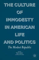 The culture of immodesty in American life and politics : the modest republic /
