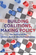Building coalitions, making policy : the politics of the Clinton, Bush, and Obama presidencies /
