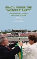 Brazil under the workers' party : continuity and change from Lula to Dilma /