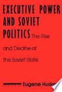 Executive power and Soviet politics : the rise and decline of the Soviet state /