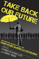 Take back our future : an eventful sociology of the Hong Kong Umbrella Movement /