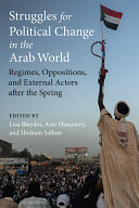 Struggles for political change in the Arab world : regimes, oppositions, and external actors after the Spring /