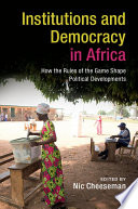 Institutions and democracy in Africa : how the rules of the game shape political developments /