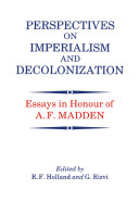 Perspectives on imperialism and decolonization : essays in honour of A.F. Madden /