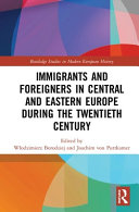 Immigrants and foreigners in Central and Eastern Europe during the twentieth century /