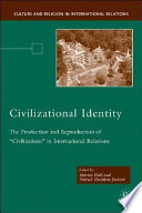 Civilizational identity : the production and reproduction of "civilizations" in international relations /