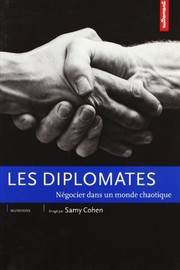 Les diplomates : négocier dans un monde chaotique /