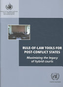 Rule-of-law tools for post-conflict states : maximizing the legacy of hybrid courts /