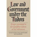 Law and government under the Tudors : essays presented to Sir Geoffrey Elton, Regius Professor of Modern History in the University of Cambridge, on the occasion of his retirement /