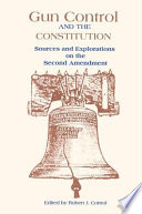 Gun control and the Constitution : sources and explorations on the Second Amendment /