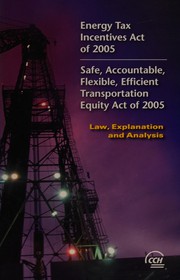 Energy Tax Incentives Act of 2005, as signed by the President on August 8, 2005 : Safe, Accountable, Flexible, Efficient Transportation Equity Act of 2005, as signed by the President on August 10, 2005 : law, explanation and analysis.