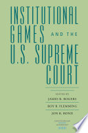 Institutional games and the U.S. Supreme Court /
