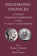 Hegemonic finances : funding Athenian domination in the 5th and 4th centuries BC /