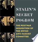 Stalins secret pogrom : the postwar inquisition of the Jewish Anti-Fascist Committee /