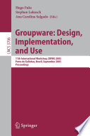 Groupware : design, implementation, and use : 11th international workshop, CRIWG 2005, Porto de Galinhas, Brazil, September 25-29, 2005 : proceedings /