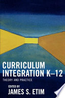 Curriculum integration K-12 : theory and practice /