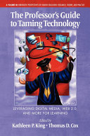 The professor's guide to taming technology : leveraging digital media, Web 2.0, and more for learning /