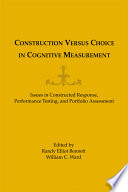 Construction versus choice in cognitive measurement : issues in constructed response, performance testing, and portfolio assessment /