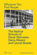 Wherever you find people : the radical schools of Oscar Niemeyer, Darcy Ribeiro and Leonel Brizola /
