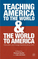 Teaching America to the world and the world to America : education and foreign relations since 1870 /