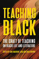 Teaching Black : the craft of teaching on Black life and literature /