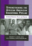 Strengthening the African American educational pipeline : informing research, policy, and practice /