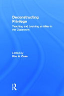 Deconstructing privilege : teaching and learning as allies in the classroom /