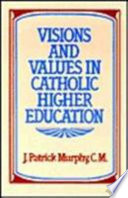 Visions and values in Catholic higher education /