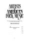 Artists of American folk music : the legends of traditional folk, the stars of the sixties, the virtuosi of new acoustic music /