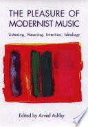 The pleasure of modernist music : listening, meaning, intention, ideology /