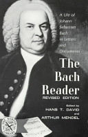 The Bach reader : a life of Johann Sebastian Bach in letters and documents / edited by Hans T. David and Arthur Mendel. --