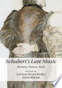 Schubert's late music : history, theory, style / edited by Lorraine Byrne Bodley, Julian Horton