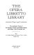 The opera libretto library : the authentic texts of the German, French, and Italian operas with music of the principal airs, with the complete English and German, French, or Italian parallel texts.