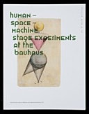 Human - space - machine : stage experiments at the Bauhaus /