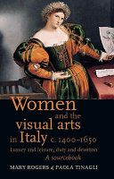 Women and the visual arts in Italy c. 1400-1650 : luxury and leisure, duty and devotion : a sourcebook /