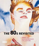 The 80s revisited : from the Bischofberger Collection /