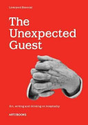The unexpected guest : art, writing and thinking on hospitality /