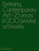 Defining contemporary art : 25 years in 200 pivotal artworks /
