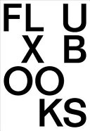Fluxbooks : Fluxus artist books from the Luigi Bonotto collection : from the sixties to the future : Fondazione Bonotto, Fondazione Bevilacqua La Masa  /
